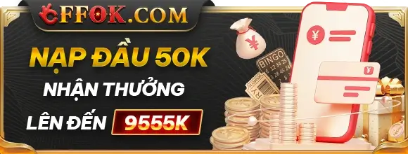 Ffok81 Nạp đầu từ 50k thưởng tối đa đến 9.555k